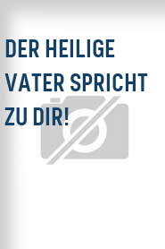 Der Heilige Vater spricht zu dir!