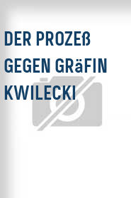 Der Prozeß gegen Gräfin Kwilecki