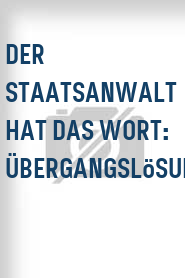 Der Staatsanwalt hat das Wort: Übergangslösungen
