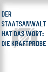 Der Staatsanwalt hat das Wort: Die Kraftprobe