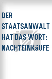 Der Staatsanwalt hat das Wort: Nachteinkäufe