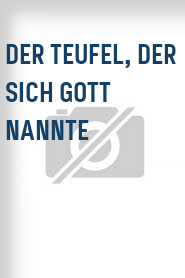 Der Teufel, der sich Gott  nannte