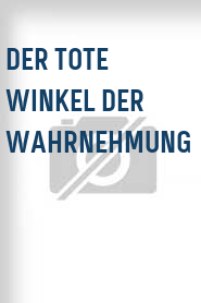 Der Tote Winkel der Wahrnehmung