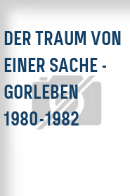 Der Traum von einer Sache - Gorleben 1980-1982