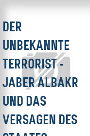 Der Unbekannte Terrorist - Jaber Albakr und das Versagen des Staates