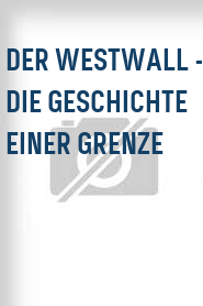 Der Westwall - Die Geschichte einer Grenze