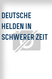 Deutsche Helden in schwerer Zeit