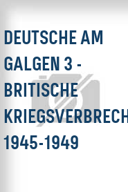 Deutsche am Galgen 3 - Britische Kriegsverbrecherprozesse 1945-1949