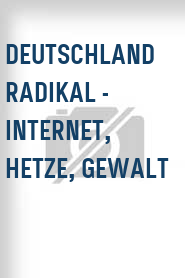 Deutschland radikal - Internet, Hetze, Gewalt