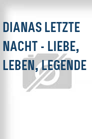 Dianas letzte Nacht - Liebe, Leben, Legende