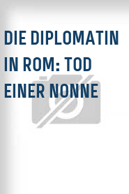 Die Diplomatin in Rom: Tod einer Nonne