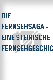 Die Fernsehsaga - Eine steirische Fernsehgeschichte