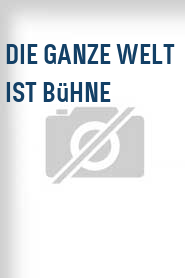Die Ganze Welt ist Bühne