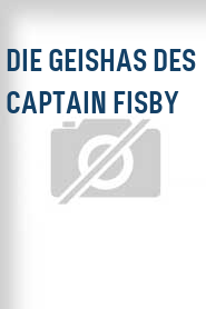 Die Geishas des Captain Fisby