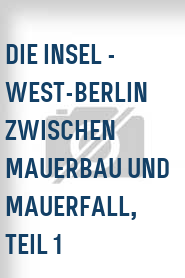 Die Insel - West-Berlin zwischen Mauerbau und Mauerfall, Teil 1