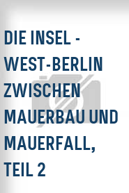 Die Insel - West-Berlin zwischen Mauerbau und Mauerfall, Teil 2
