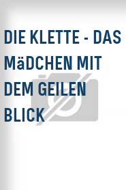 Die Klette - Das Mädchen mit dem geilen Blick