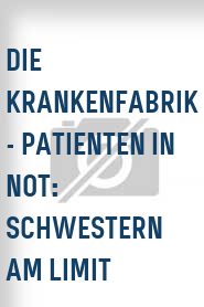 Die Krankenfabrik - Patienten in Not: Schwestern am Limit