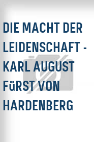 Die Macht der Leidenschaft - Karl August Fürst von Hardenberg