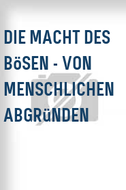 Die Macht des Bösen - Von menschlichen Abgründen