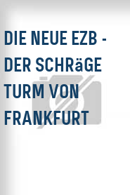 Die Neue EZB - Der schräge Turm von Frankfurt