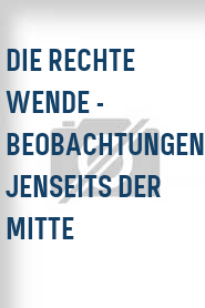 Die Rechte Wende - Beobachtungen jenseits der Mitte