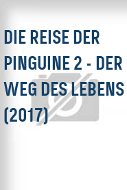 Die Reise der Pinguine 2 - Der Weg des Lebens (2017)