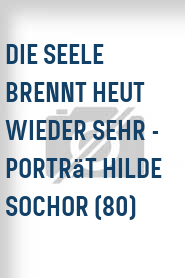 Die Seele brennt heut wieder sehr - Porträt Hilde Sochor (80)