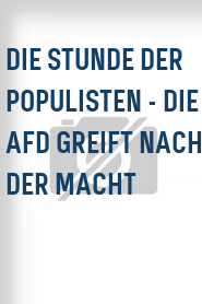 Die Stunde der Populisten - Die AfD greift nach der Macht