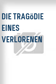 Die Tragödie eines Verlorenen