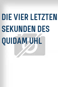 Die Vier letzten Sekunden des Quidam Uhl