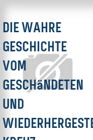 Die Wahre Geschichte vom geschändeten und wiederhergestellten Kreuz