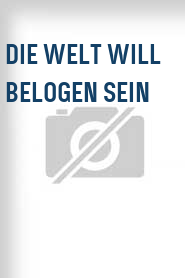 Die Welt will belogen sein