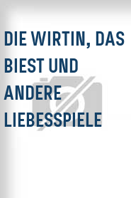 Die Wirtin, das Biest und andere Liebesspiele
