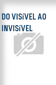 Do Visível ao Invisível