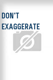Don't Exaggerate
