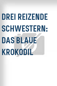 Drei reizende Schwestern: Das blaue Krokodil