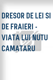 Dresor de lei si de fraieri - Viata lui Nutu Camataru
