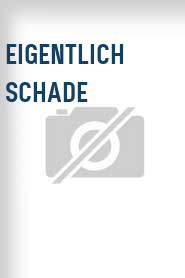 Eigentlich schade