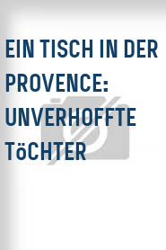 Ein Tisch in der Provence: Unverhoffte Töchter