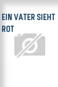 Ein Vater sieht rot