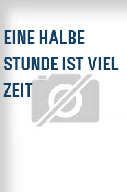 Eine Halbe Stunde ist viel Zeit