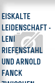Eiskalte Leidenschaft - Leni Riefenstahl und Arnold Fanck zwischen Hitler und Hollywood