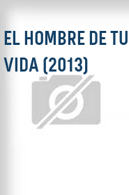 El Hombre de tu vida (2013)
