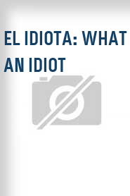 El Idiota: What an Idiot
