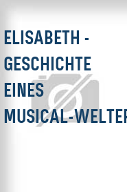 Elisabeth - Geschichte eines Musical-Welterfolgs