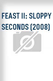 Feast II: Sloppy Seconds (2008)