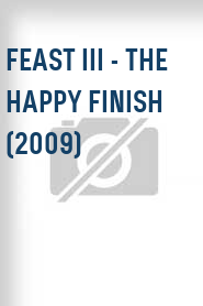 Feast III - The Happy Finish (2009)