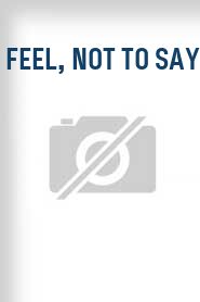 Feel, Not to Say