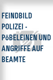 Feindbild Polizei - Pöbeleinen und Angriffe auf Beamte